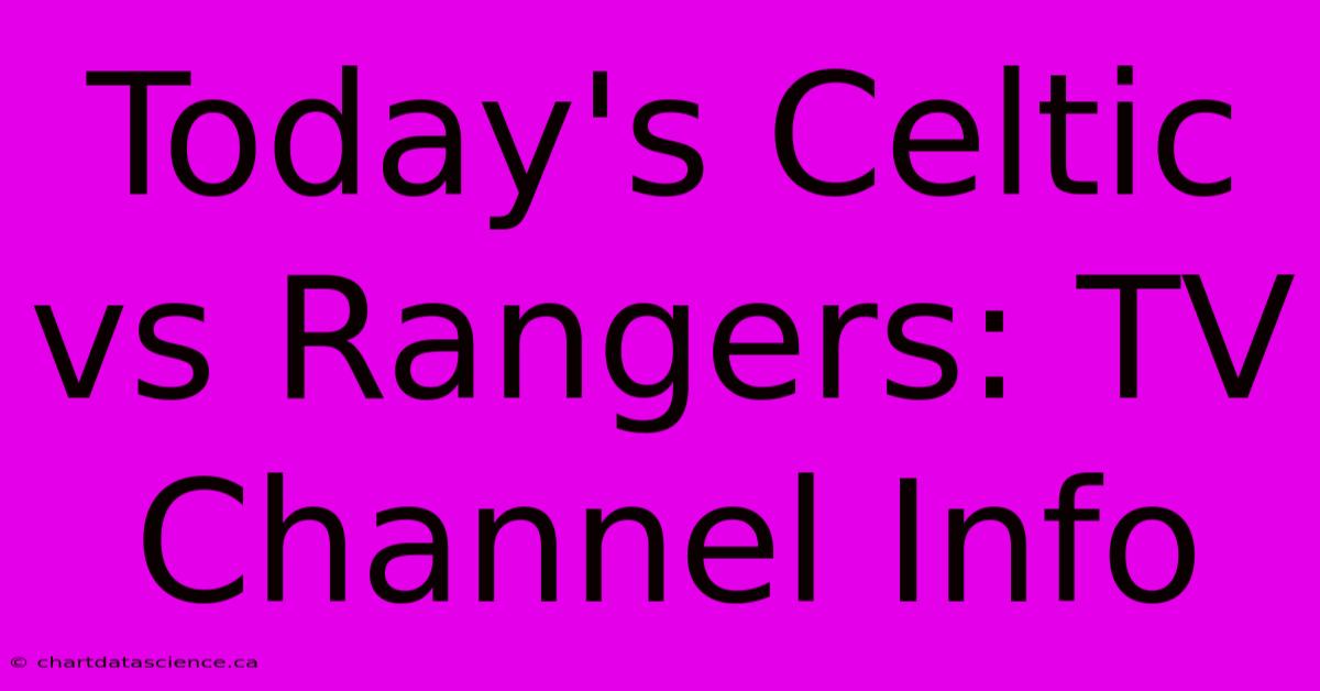 Today's Celtic Vs Rangers: TV Channel Info