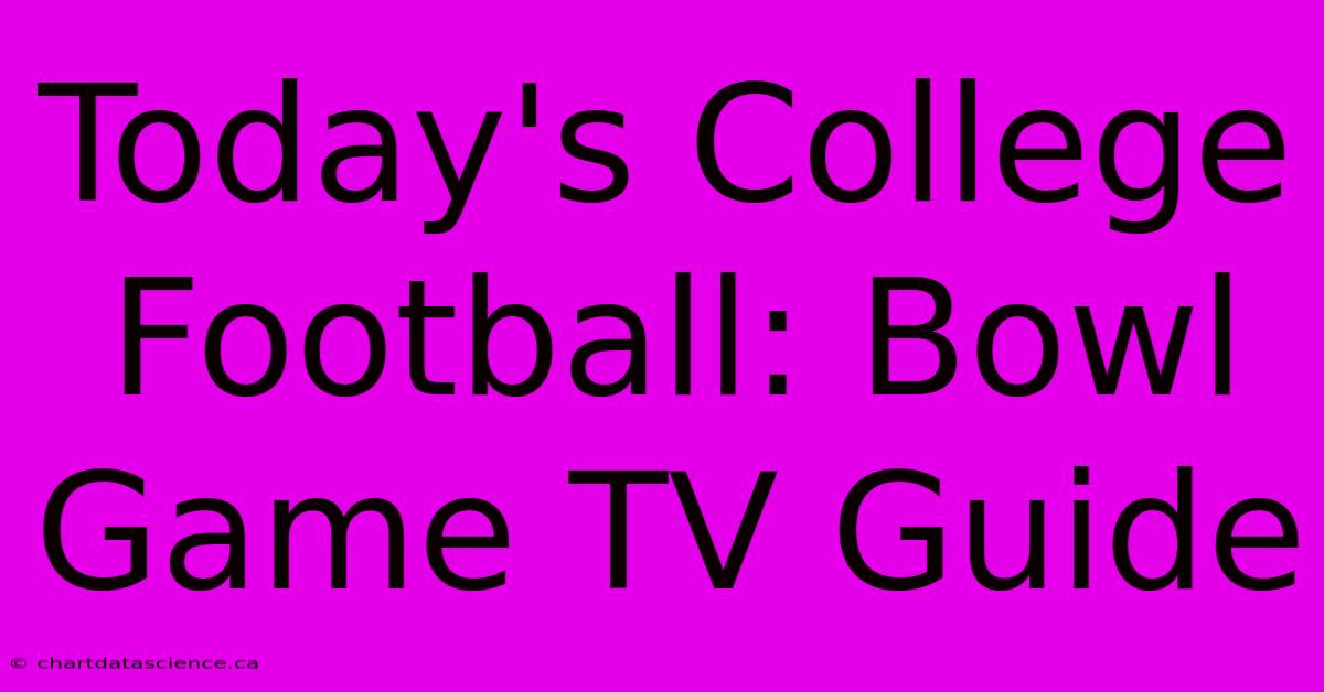 Today's College Football: Bowl Game TV Guide