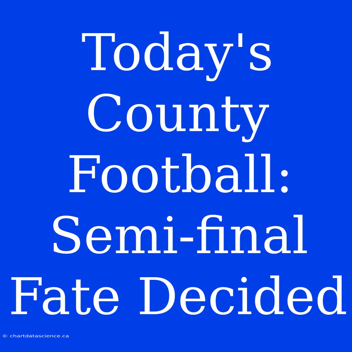 Today's County Football: Semi-final Fate Decided