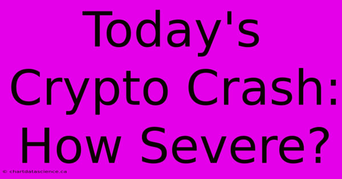 Today's Crypto Crash: How Severe?