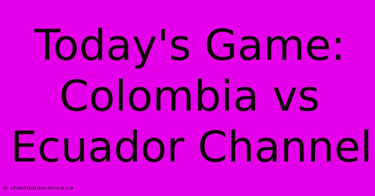 Today's Game: Colombia Vs Ecuador Channel