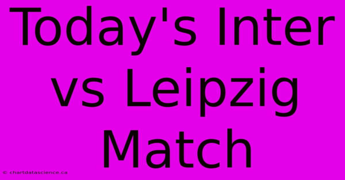 Today's Inter Vs Leipzig Match