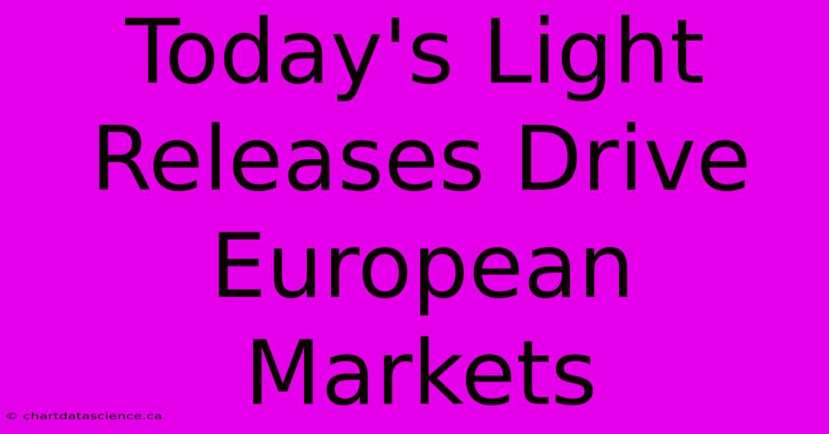 Today's Light Releases Drive European Markets