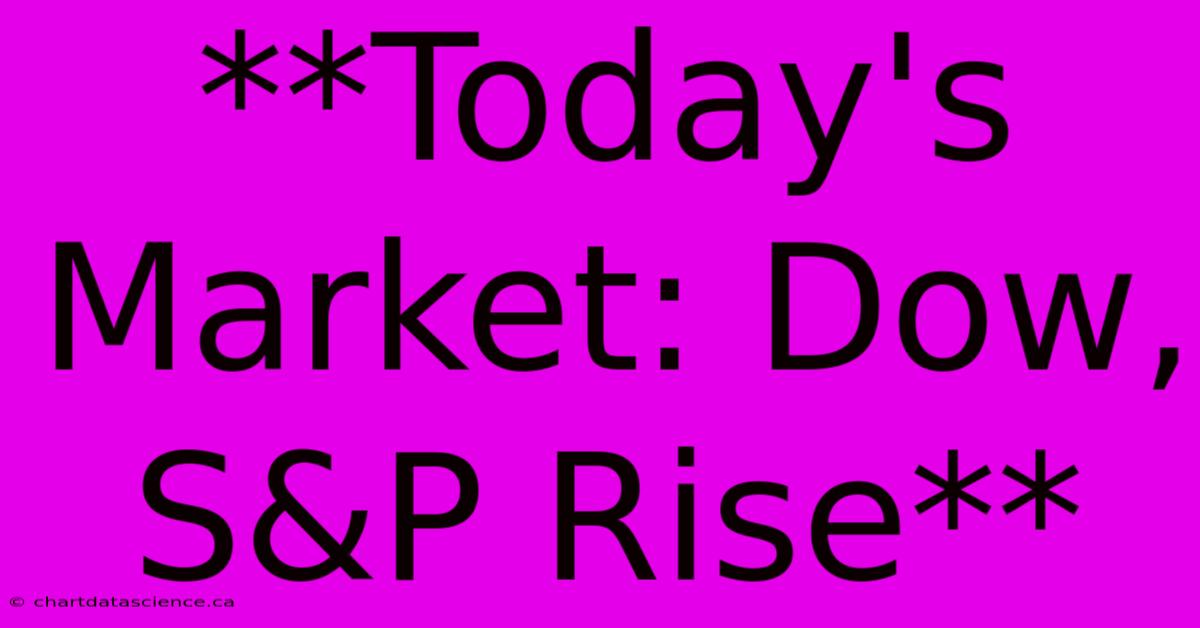 **Today's Market: Dow, S&P Rise** 