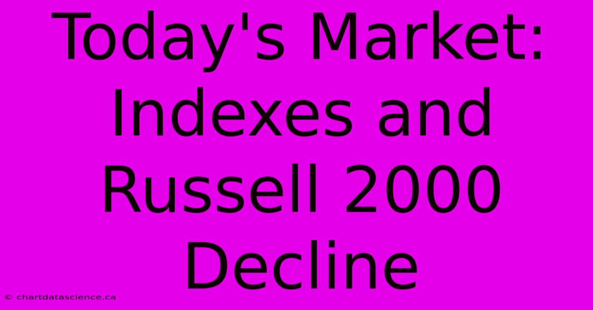 Today's Market: Indexes And Russell 2000 Decline