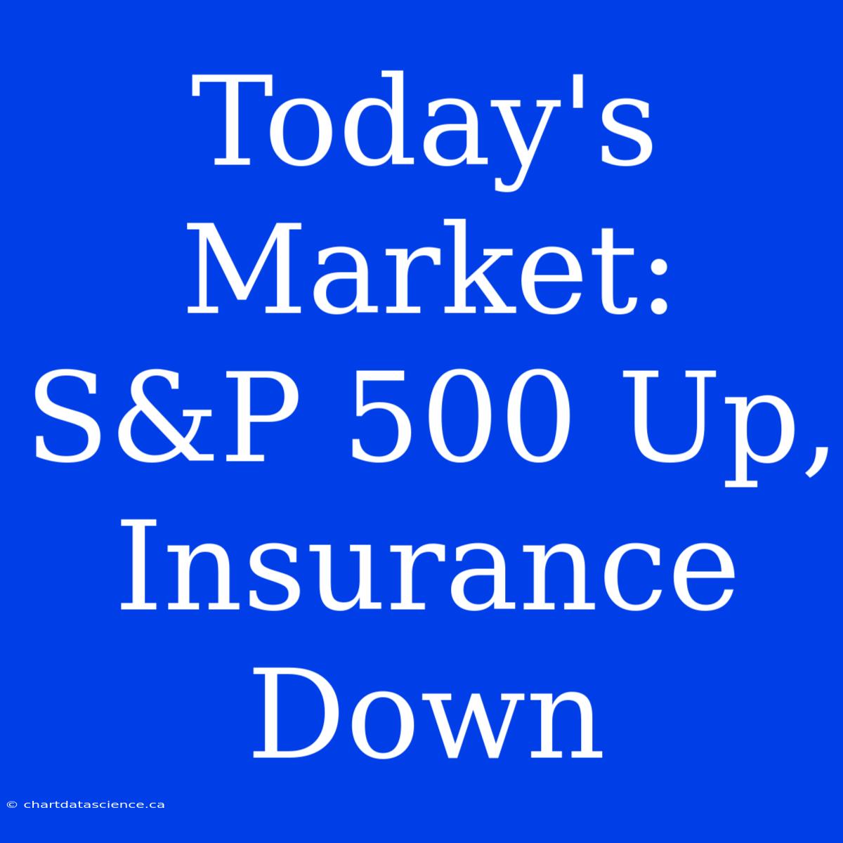 Today's Market: S&P 500 Up, Insurance Down