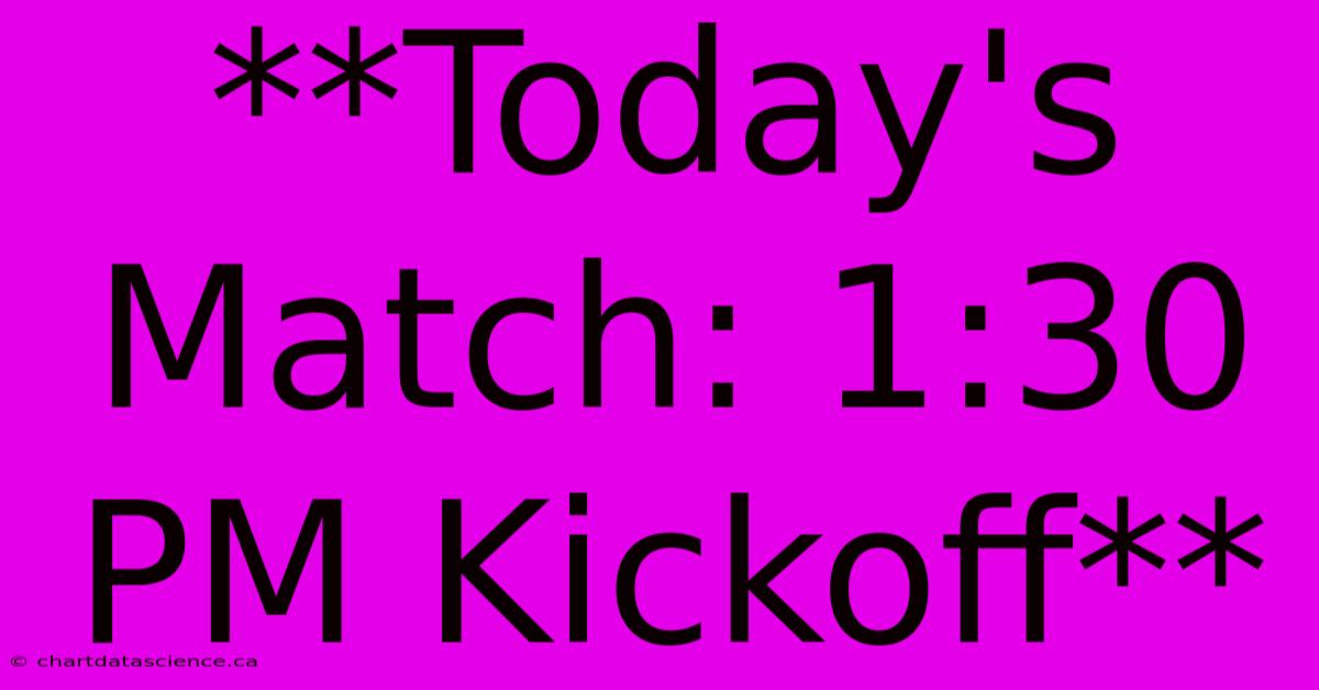 **Today's Match: 1:30 PM Kickoff**