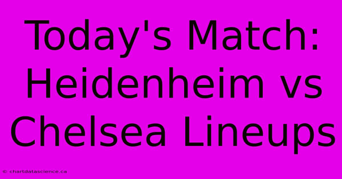 Today's Match: Heidenheim Vs Chelsea Lineups