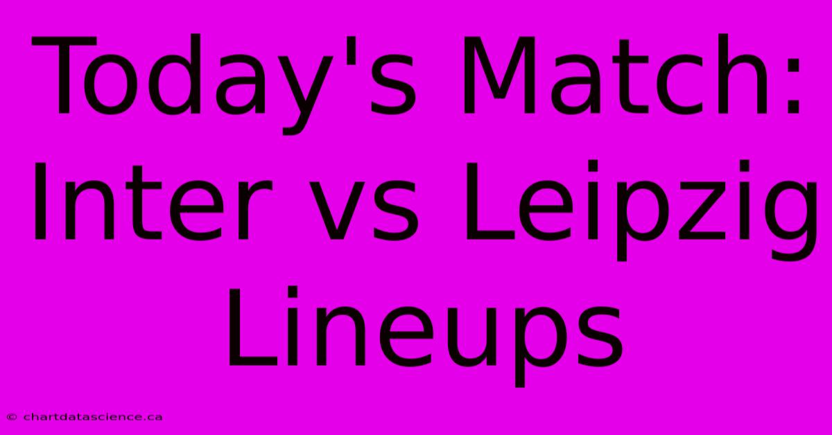 Today's Match: Inter Vs Leipzig Lineups