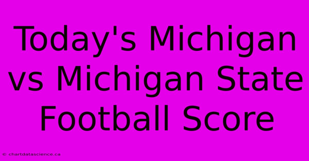 Today's Michigan Vs Michigan State Football Score 