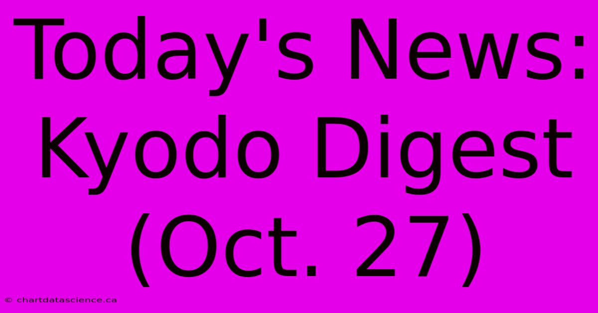 Today's News: Kyodo Digest (Oct. 27)