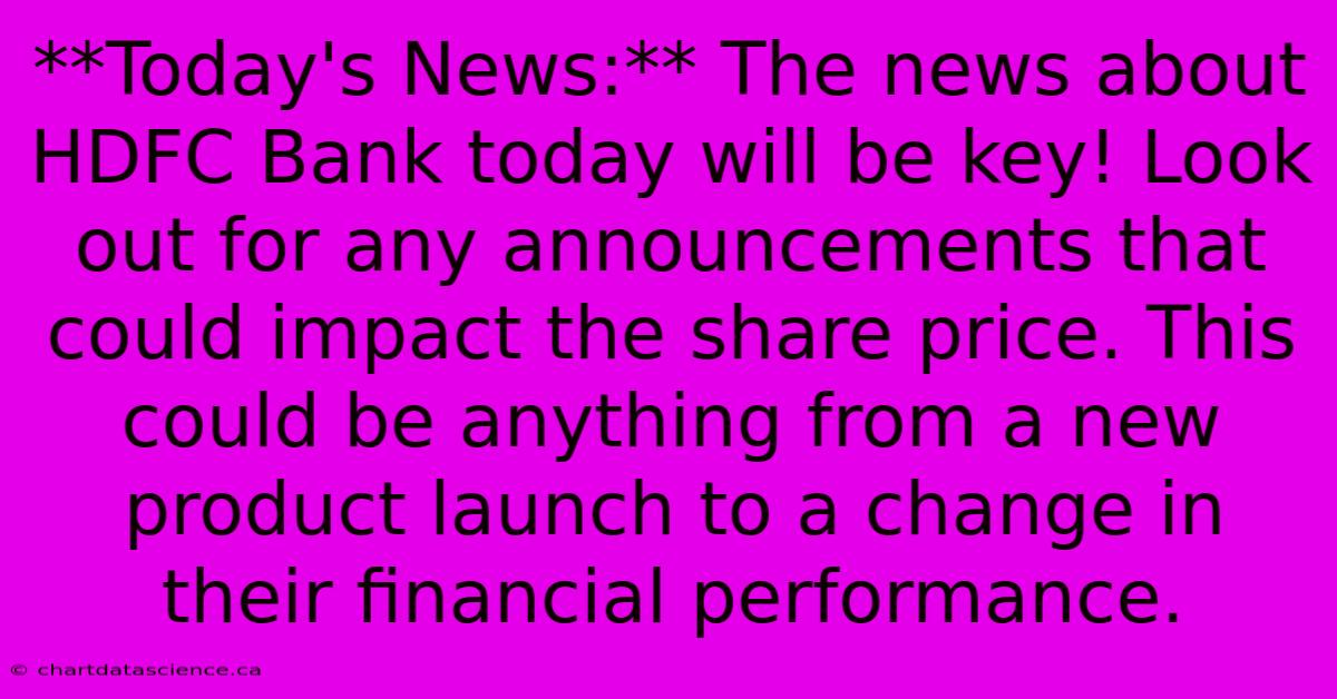 **Today's News:** The News About HDFC Bank Today Will Be Key! Look Out For Any Announcements That Could Impact The Share Price. This Could Be Anything From A New Product Launch To A Change In Their Financial Performance.