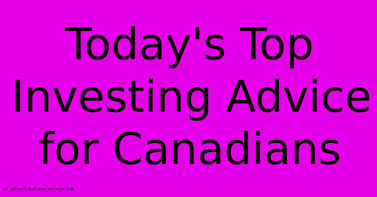 Today's Top Investing Advice For Canadians