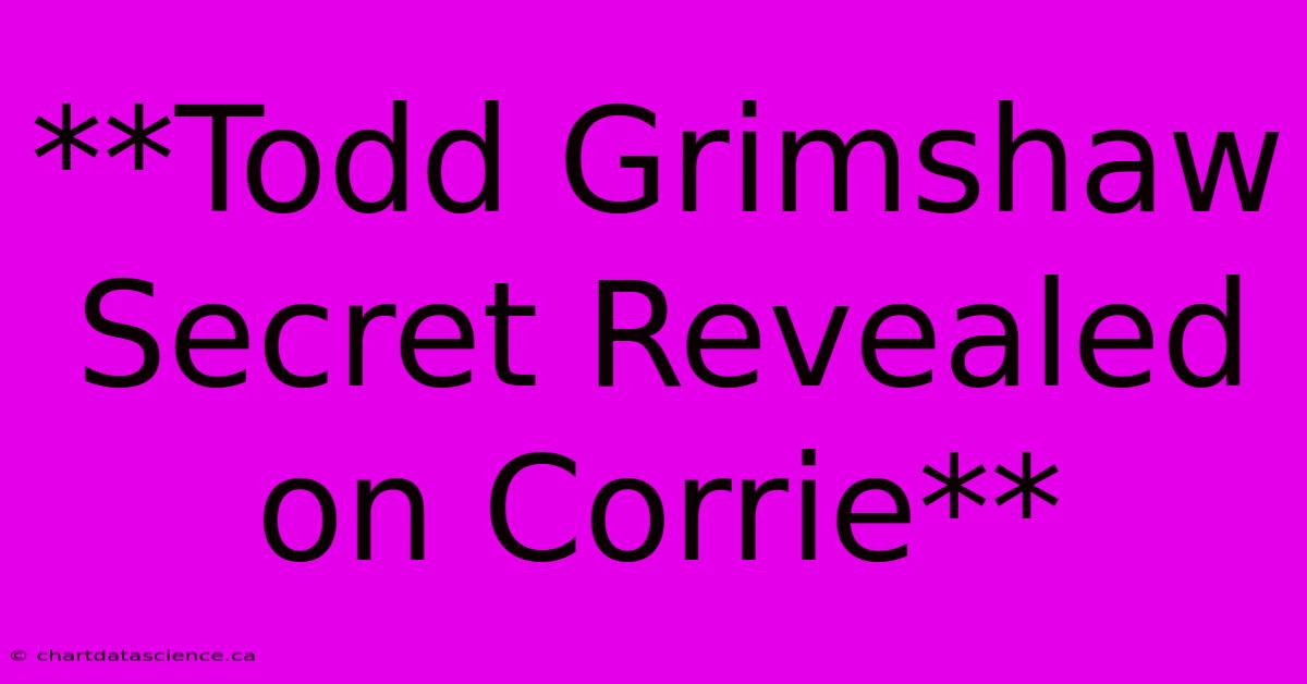 **Todd Grimshaw Secret Revealed On Corrie**