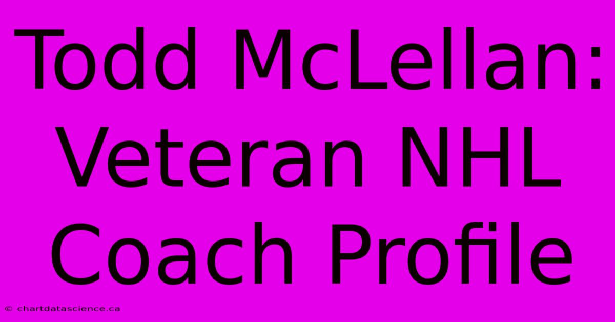 Todd McLellan: Veteran NHL Coach Profile