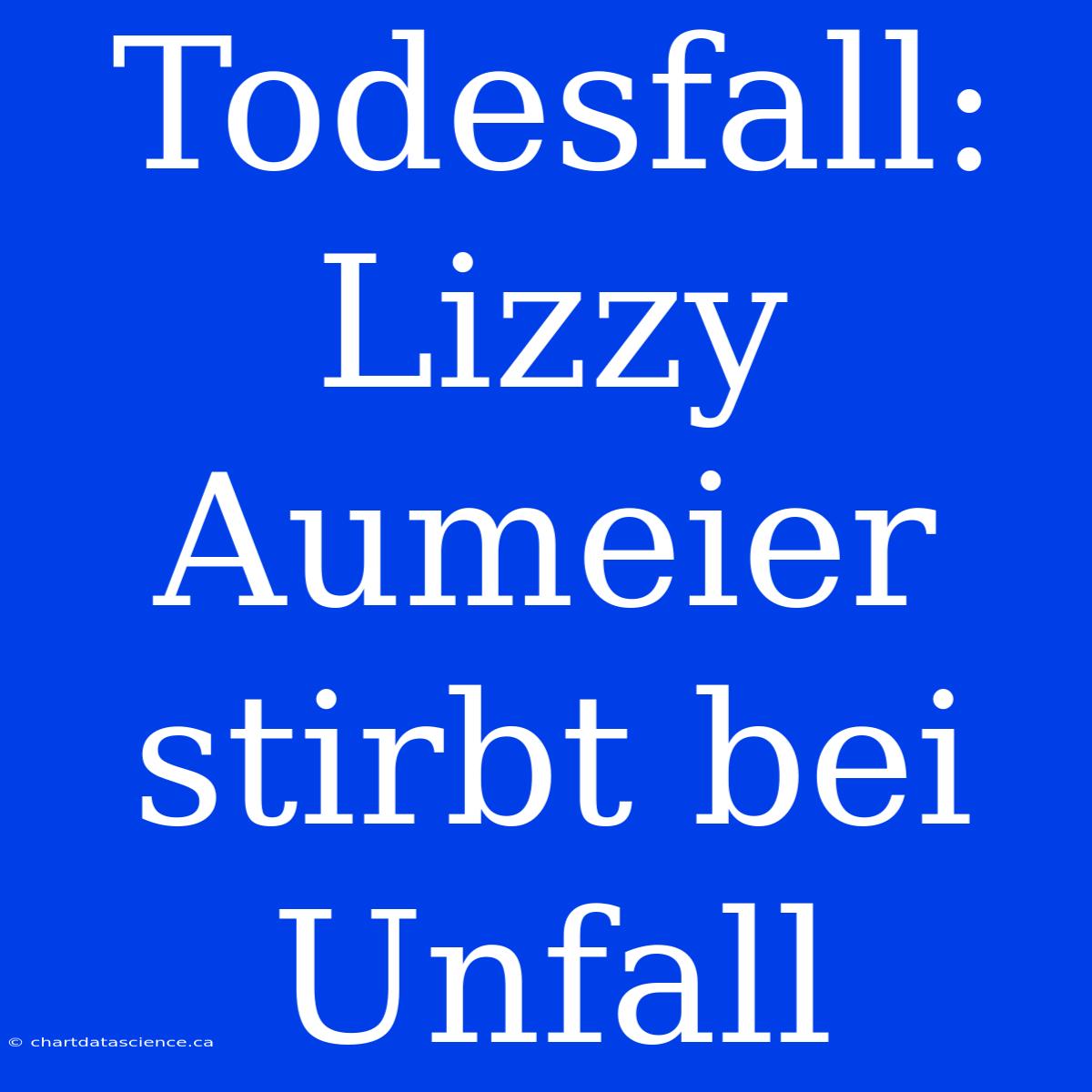 Todesfall: Lizzy Aumeier Stirbt Bei Unfall