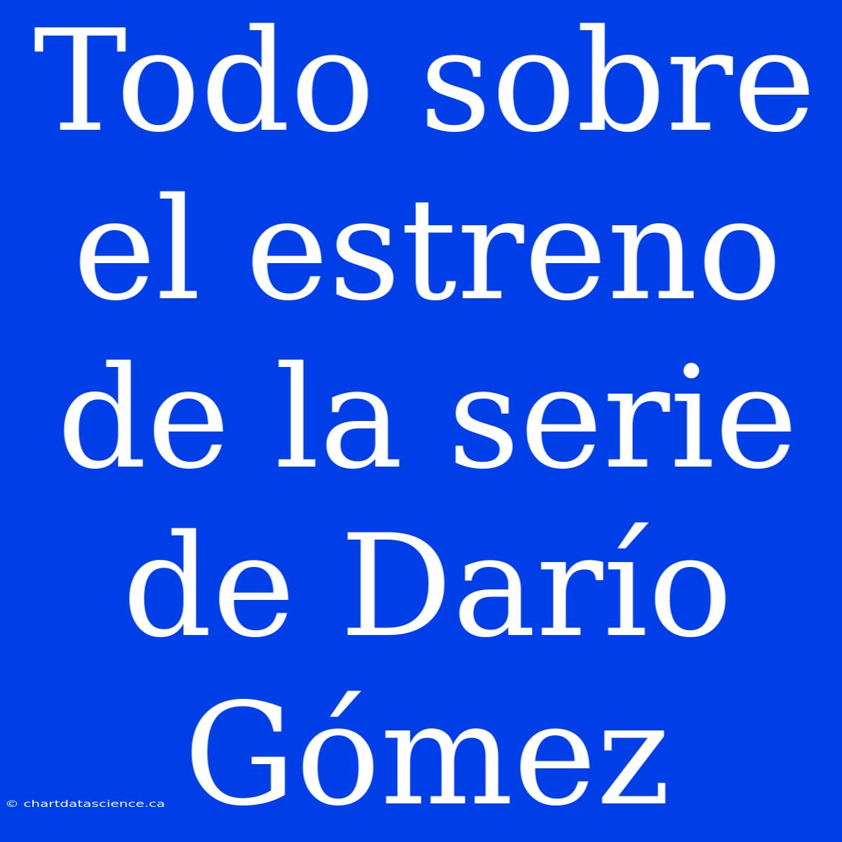 Todo Sobre El Estreno De La Serie De Darío Gómez