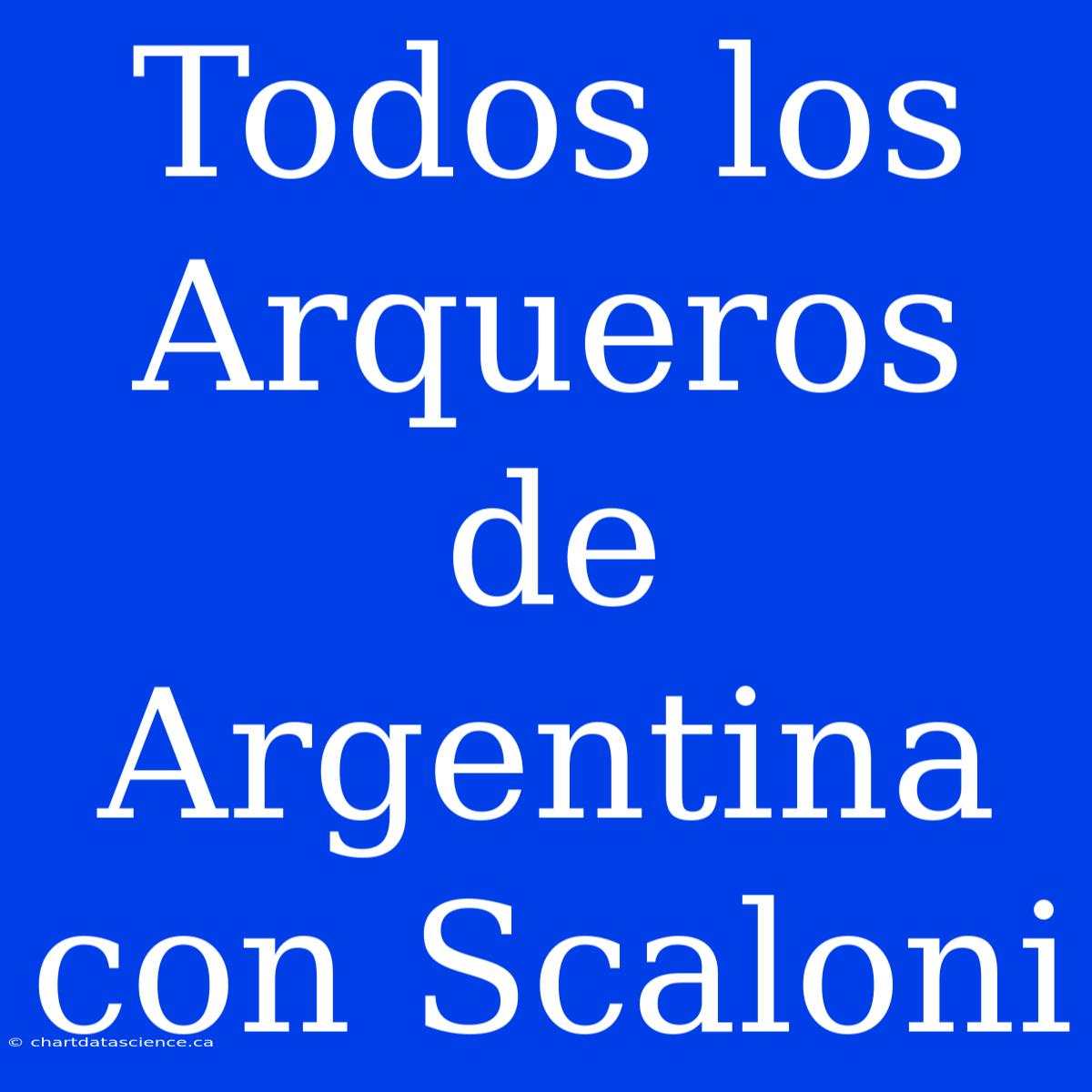 Todos Los Arqueros De Argentina Con Scaloni