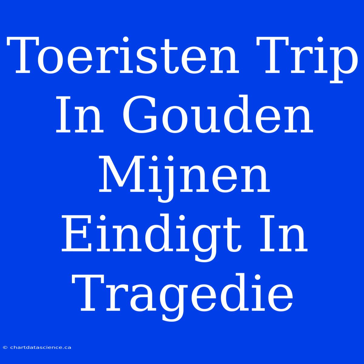 Toeristen Trip In Gouden Mijnen Eindigt In Tragedie