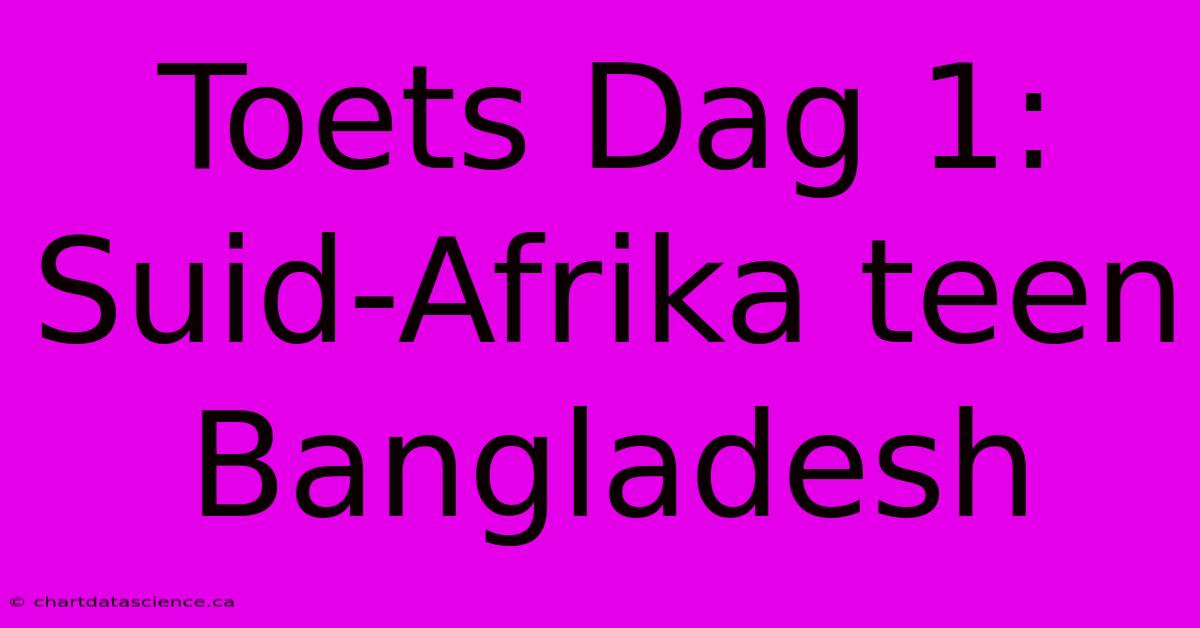 Toets Dag 1: Suid-Afrika Teen Bangladesh