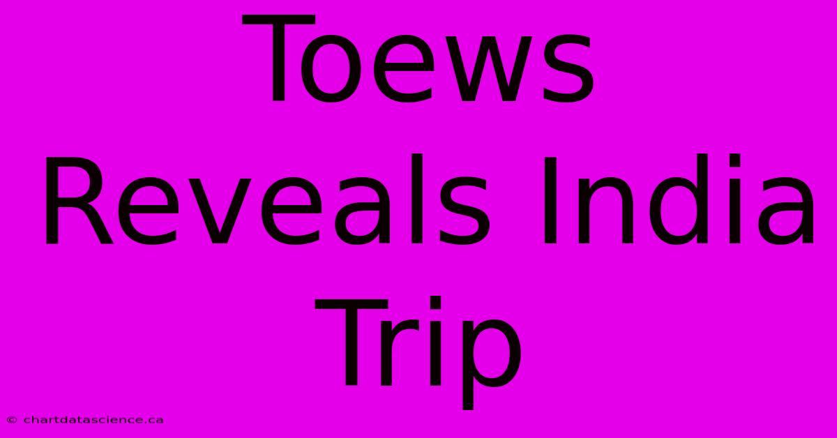 Toews Reveals India Trip