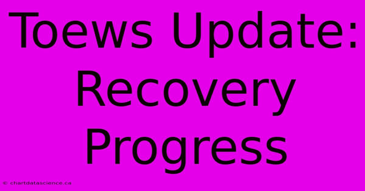 Toews Update: Recovery Progress