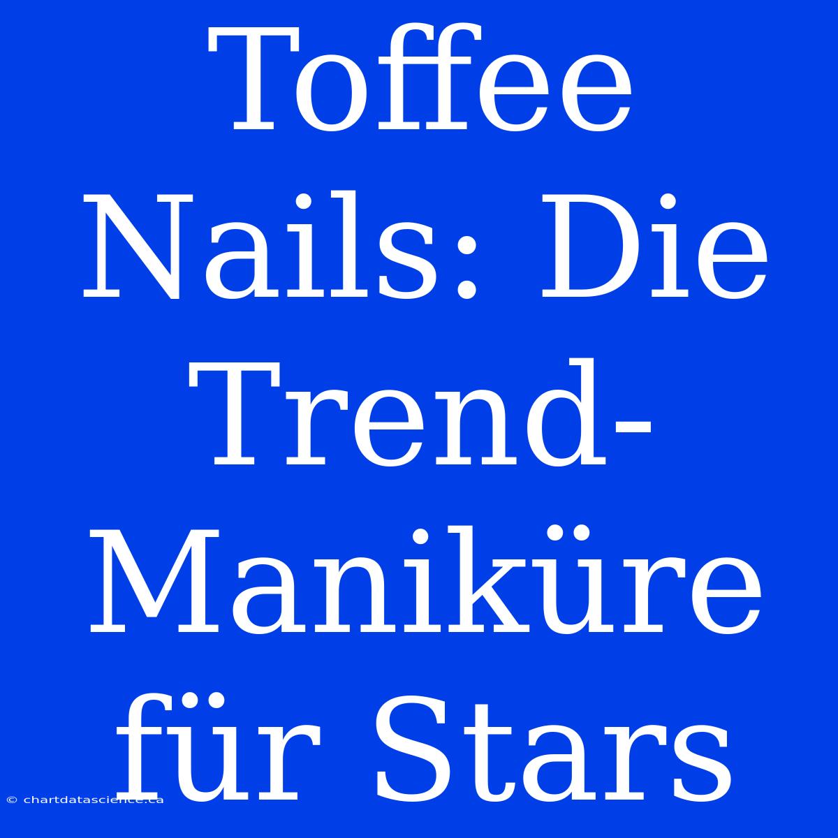 Toffee Nails: Die Trend-Maniküre Für Stars