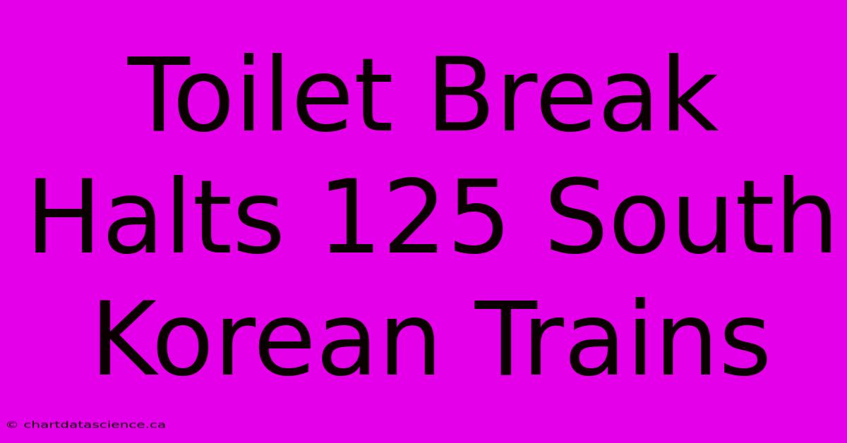 Toilet Break Halts 125 South Korean Trains