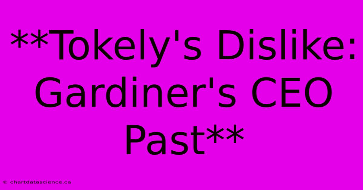 **Tokely's Dislike: Gardiner's CEO Past** 