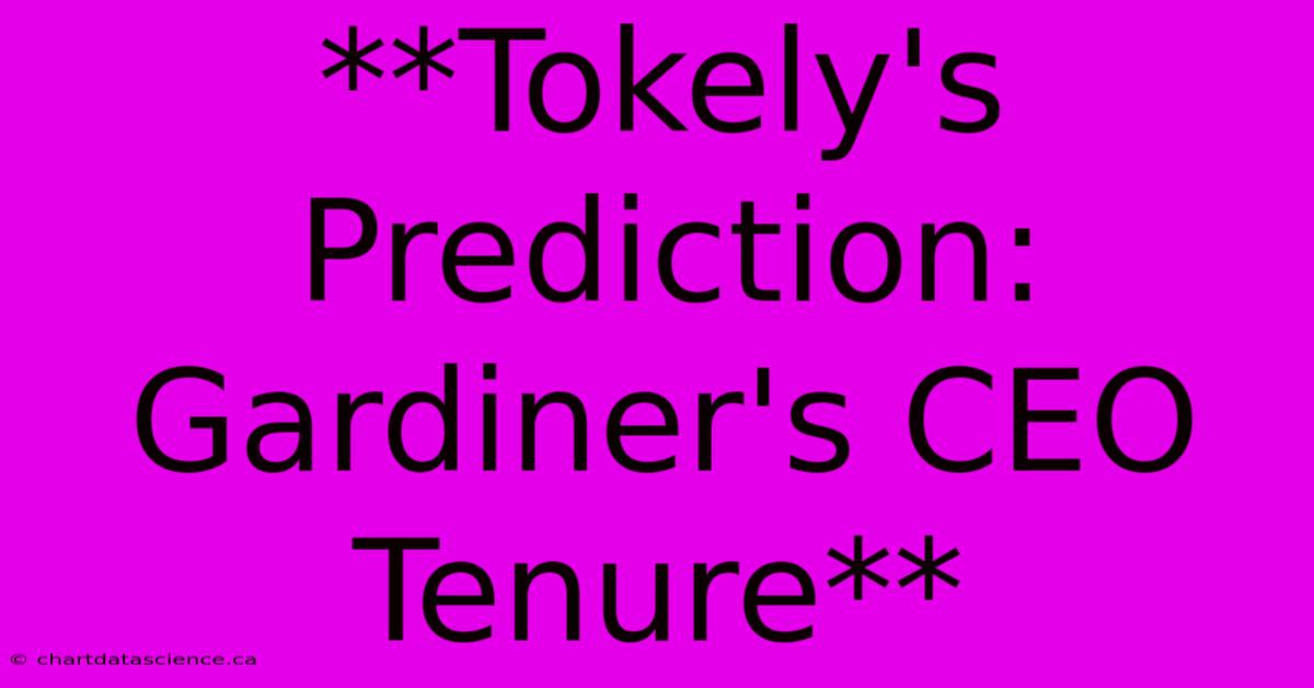 **Tokely's Prediction: Gardiner's CEO Tenure** 