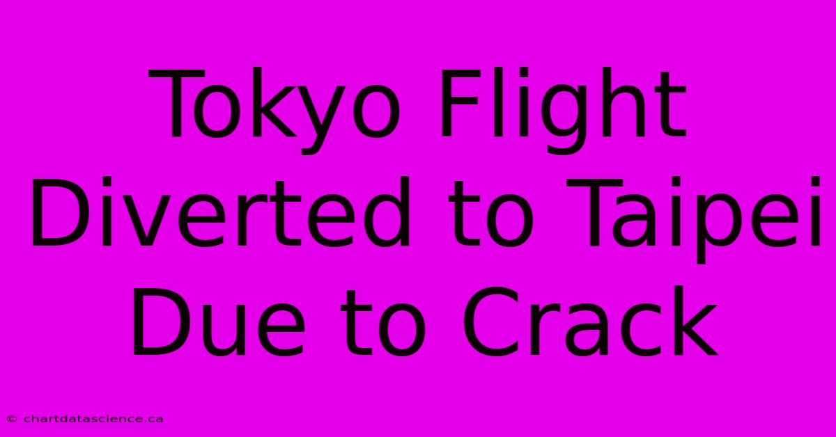 Tokyo Flight Diverted To Taipei Due To Crack