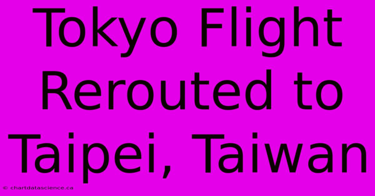 Tokyo Flight Rerouted To Taipei, Taiwan