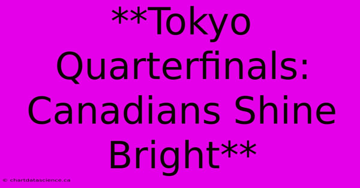 **Tokyo Quarterfinals: Canadians Shine Bright** 