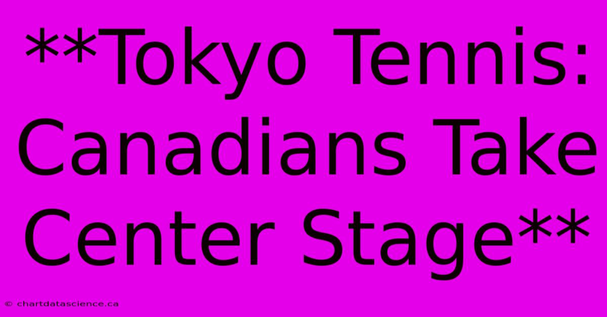 **Tokyo Tennis: Canadians Take Center Stage** 