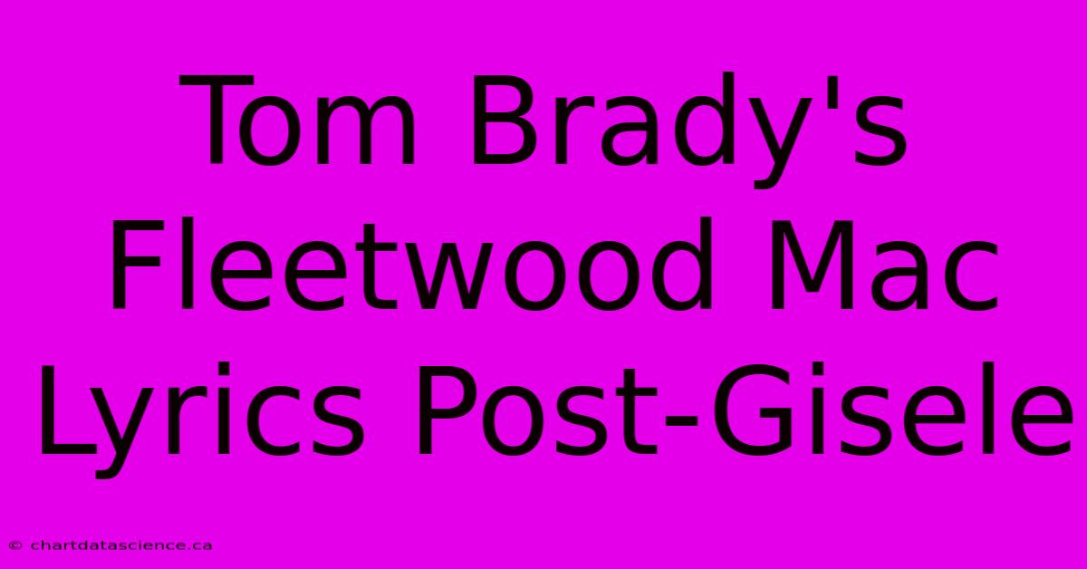 Tom Brady's Fleetwood Mac Lyrics Post-Gisele