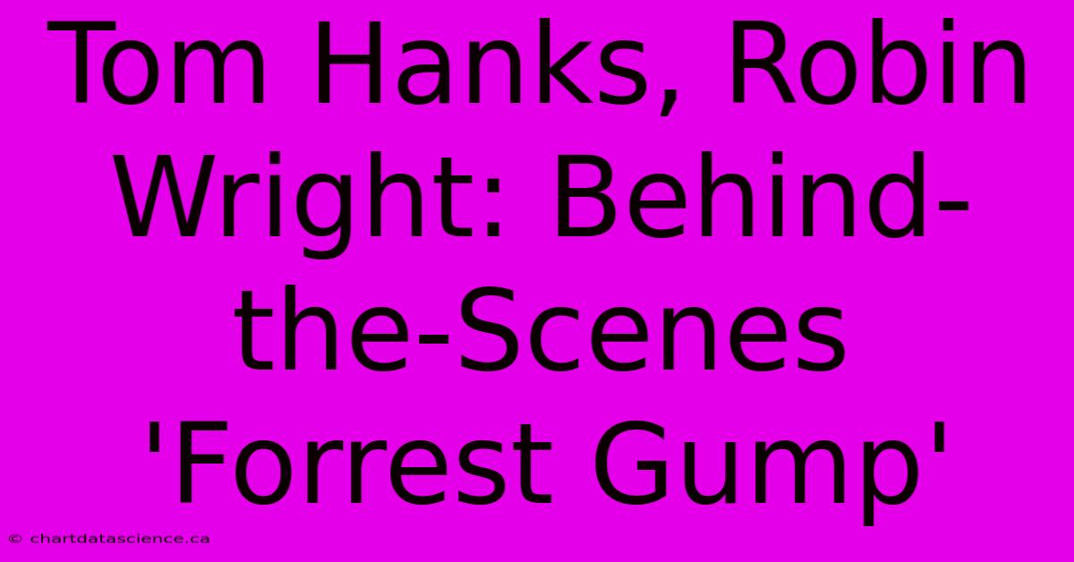 Tom Hanks, Robin Wright: Behind-the-Scenes 'Forrest Gump'