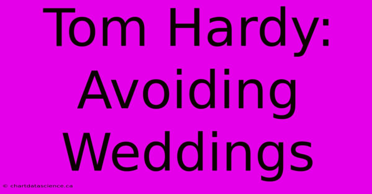 Tom Hardy: Avoiding Weddings