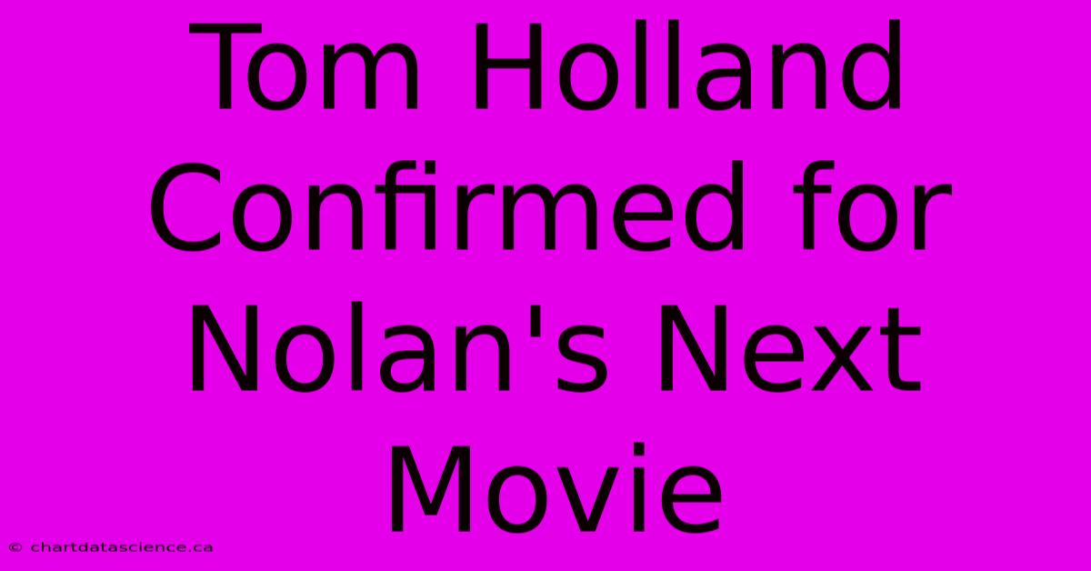 Tom Holland Confirmed For Nolan's Next Movie 