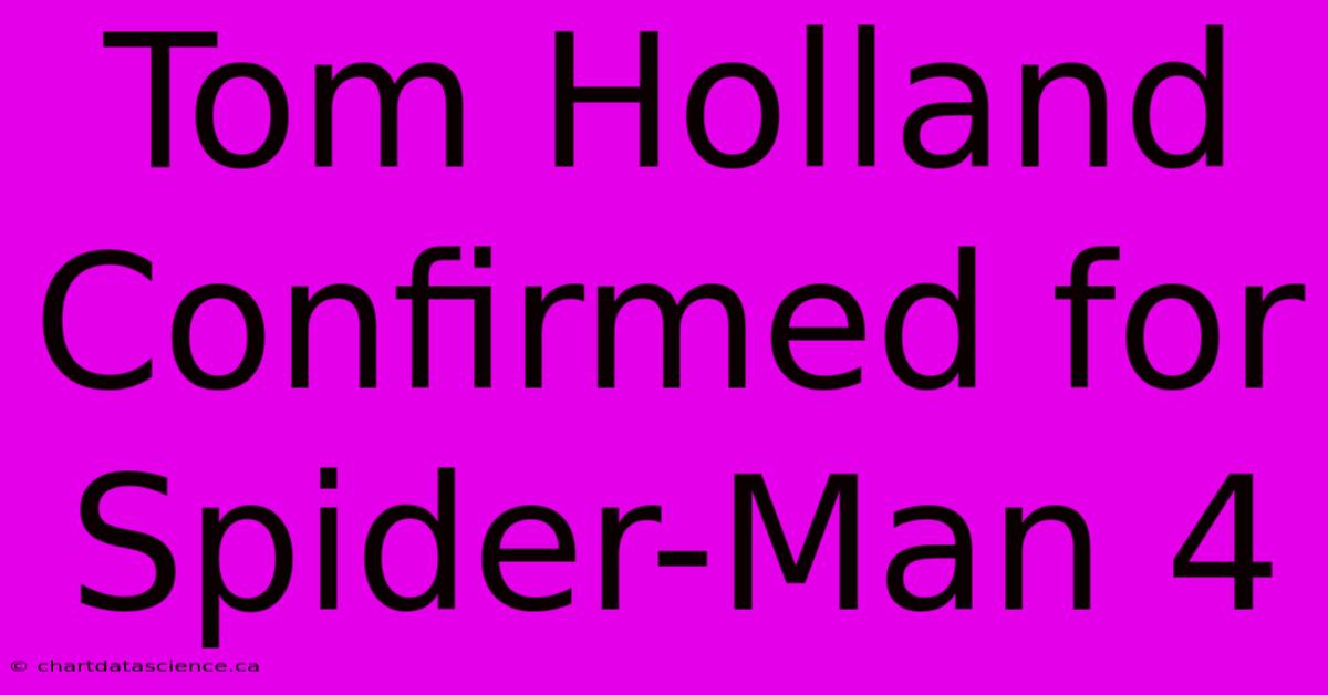 Tom Holland Confirmed For Spider-Man 4