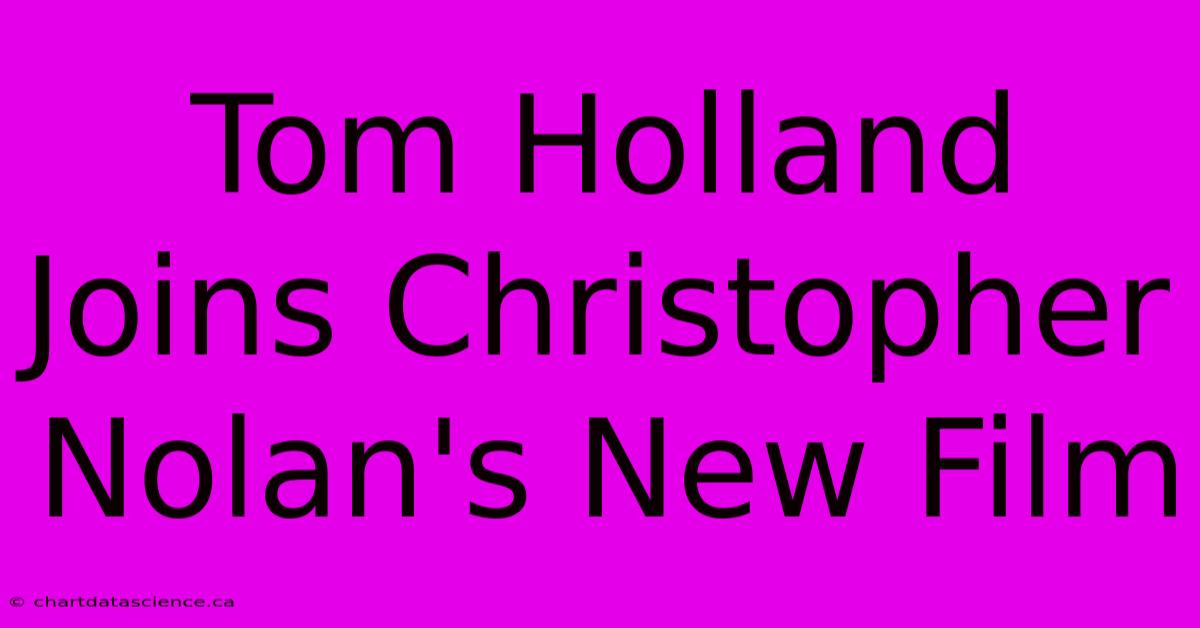 Tom Holland Joins Christopher Nolan's New Film