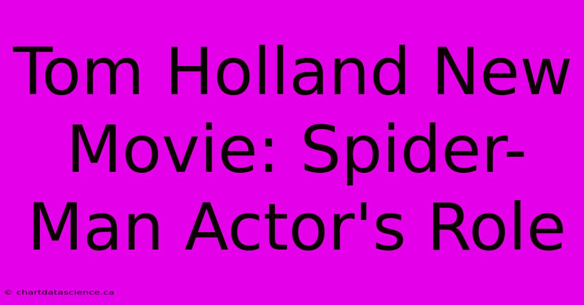 Tom Holland New Movie: Spider-Man Actor's Role