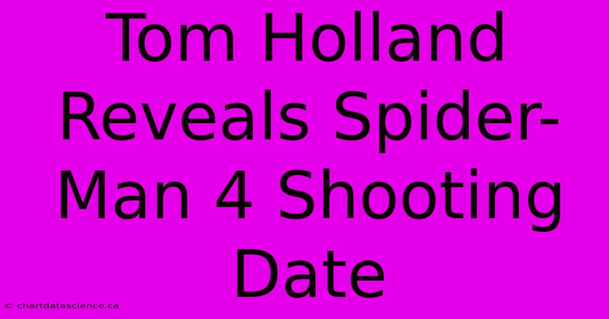 Tom Holland Reveals Spider-Man 4 Shooting Date