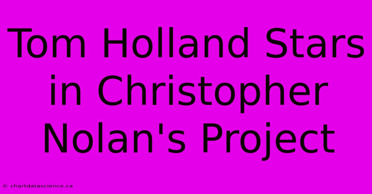 Tom Holland Stars In Christopher Nolan's Project