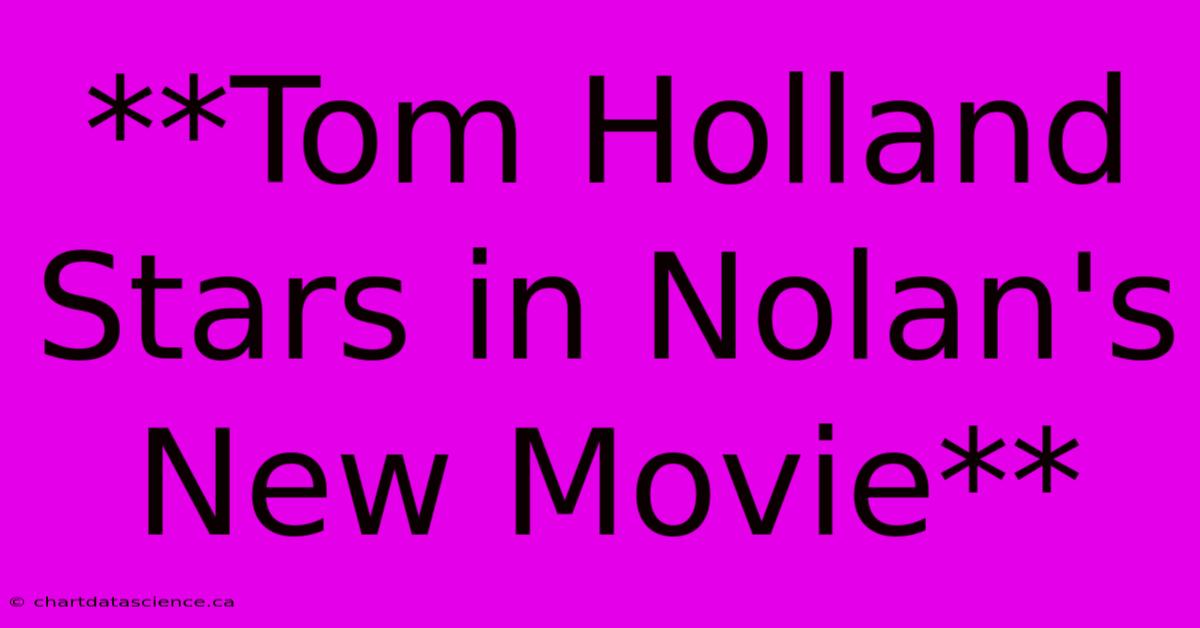 **Tom Holland Stars In Nolan's New Movie** 