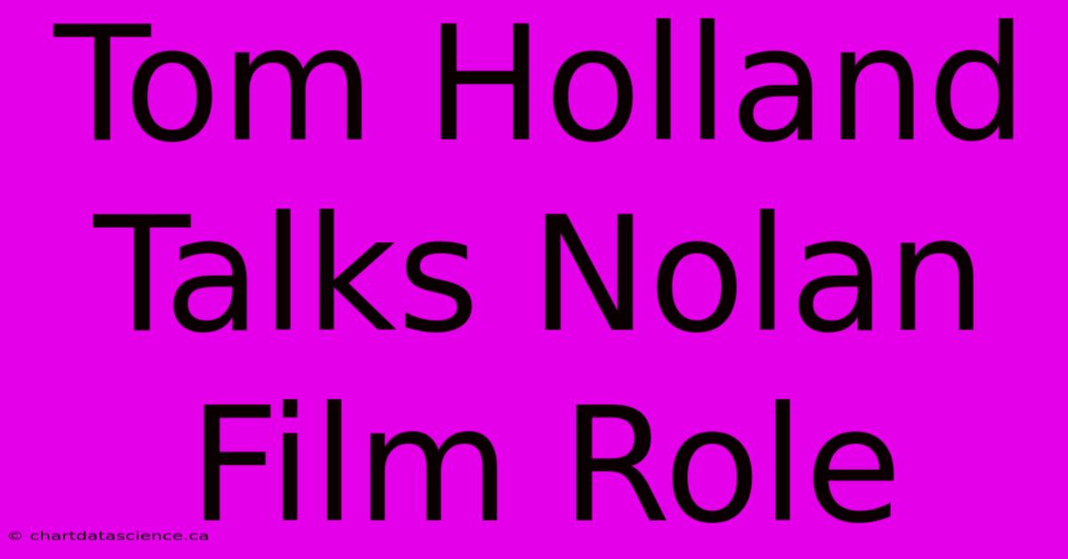 Tom Holland Talks Nolan Film Role