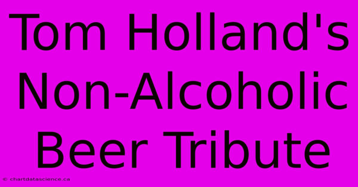 Tom Holland's Non-Alcoholic Beer Tribute 