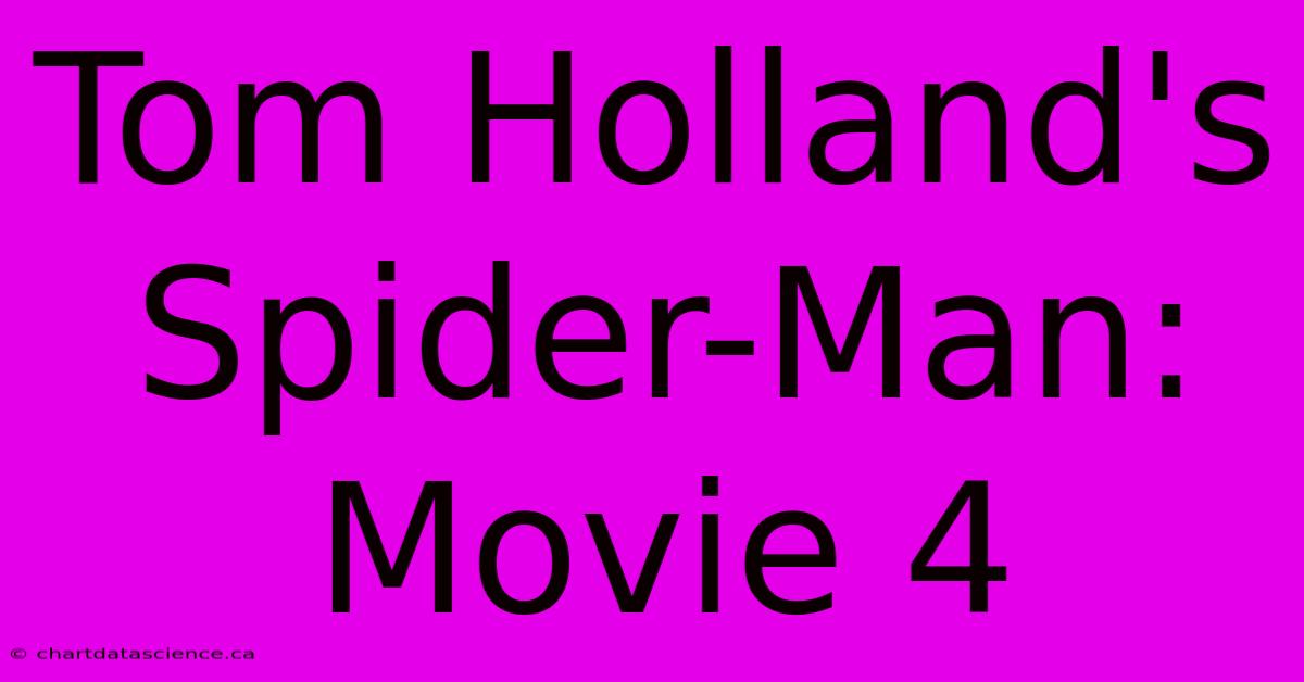 Tom Holland's Spider-Man: Movie 4