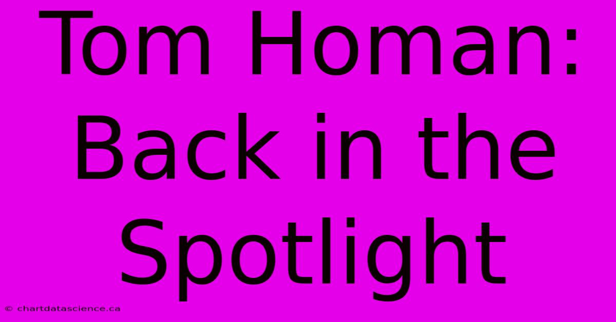 Tom Homan: Back In The Spotlight 