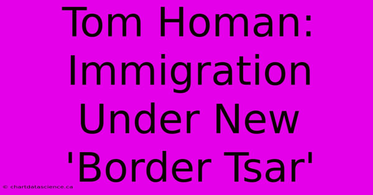 Tom Homan: Immigration Under New 'Border Tsar'