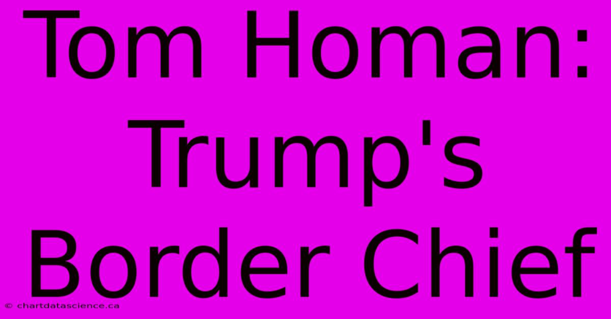 Tom Homan: Trump's Border Chief